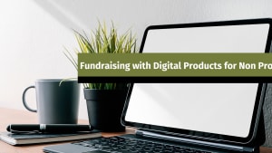 Fundraising with Digital Products for Non Profits