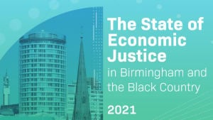 The State of Economic Justice in Birmingham and  the Black Country 2021 Report